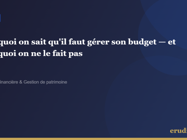 Pourquoi on sait qu&rsquo;il faut gérer son budget — et pourquoi on ne le fait pas